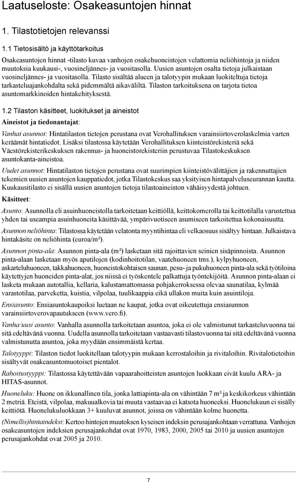 Uusien asuntojen osalta tietoja julkaistaan vuosineljännes- ja vuositasolla. Tilasto sisältää alueen ja talotyypin mukaan luokiteltuja tietoja tarkasteluajankohdalta sekä pidemmältä aikaväliltä.