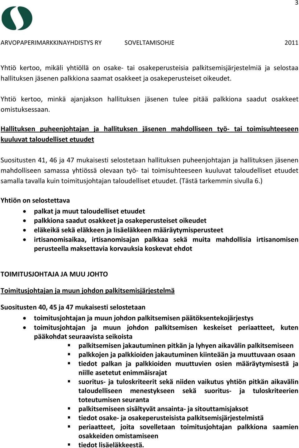 Hallituksen puheenjohtajan ja hallituksen jäsenen mahdolliseen työ tai toimisuhteeseen kuuluvat taloudelliset etuudet Suositusten 41, 46 ja 47 mukaisesti selostetaan hallituksen puheenjohtajan ja