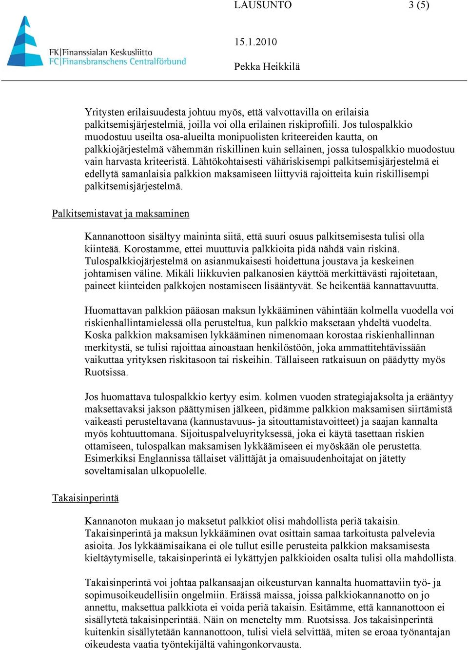 Lähtökohtaisesti vähäriskisempi palkitsemisjärjestelmä ei edellytä samanlaisia palkkion maksamiseen liittyviä rajoitteita kuin riskillisempi palkitsemisjärjestelmä.