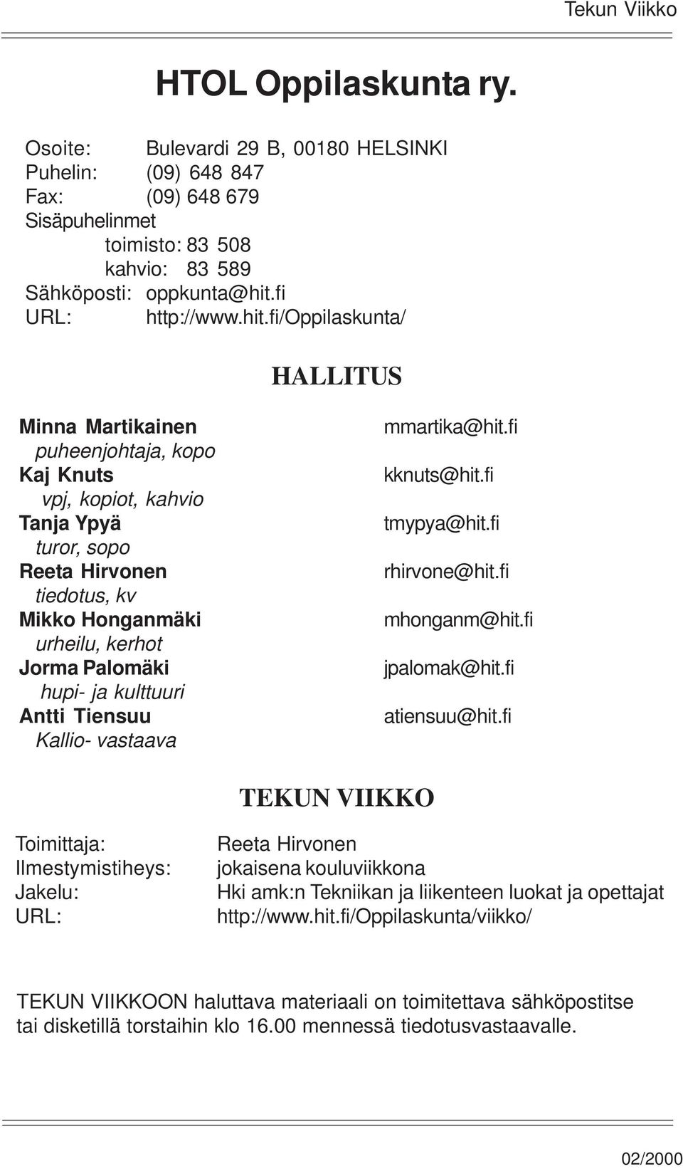 fi/oppilaskunta/ HALLITUS Minna Martikainen puheenjohtaja, kopo Kaj Knuts vpj, kopiot, kahvio Tanja Ypyä turor, sopo Reeta Hirvonen tiedotus, kv Mikko Honganmäki urheilu, kerhot Jorma Palomäki hupi-