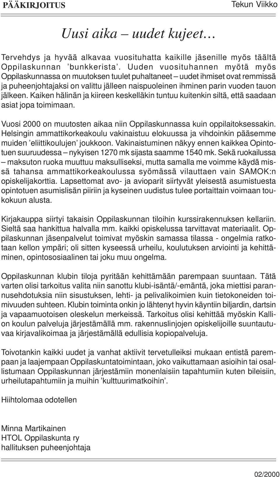 Kaiken hälinän ja kiireen keskelläkin tuntuu kuitenkin siltä, että saadaan asiat jopa toimimaan. Vuosi 2000 on muutosten aikaa niin Oppilaskunnassa kuin oppilaitoksessakin.