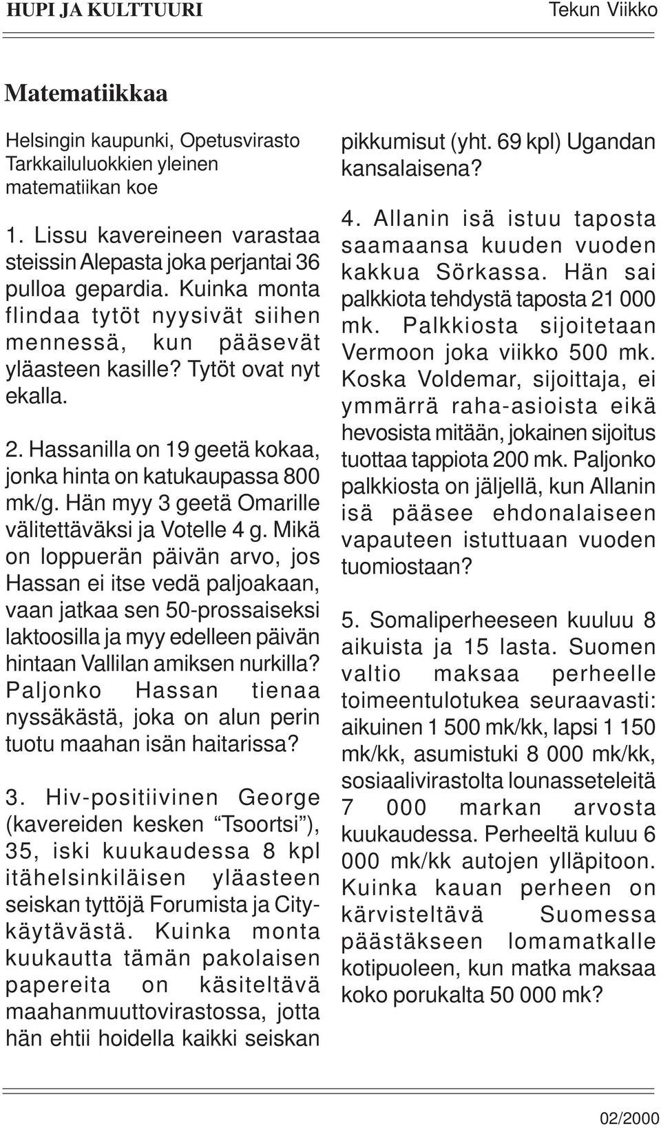 Hän myy 3 geetä Omarille välitettäväksi ja Votelle 4 g.
