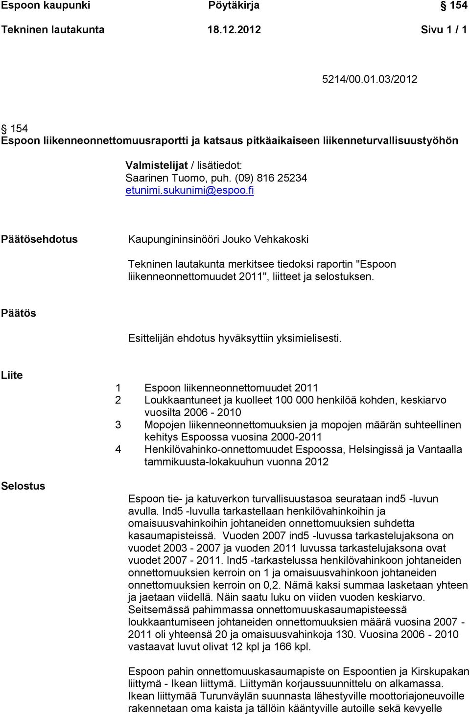 Päätös Esittelijän ehdotus hyväksyttiin yksimielisesti.