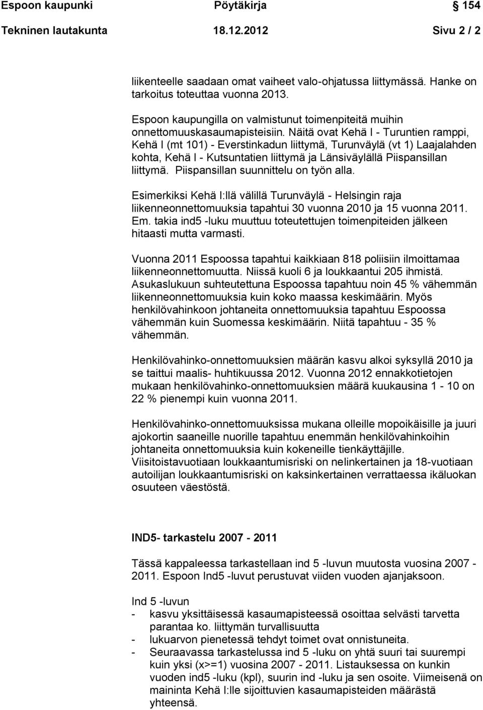 Näitä ovat Kehä I - Turuntien ramppi, Kehä I (mt 101) - Everstinkadun liittymä, Turunväylä (vt 1) Laajalahden kohta, Kehä I - Kutsuntatien liittymä ja Länsiväylällä Piispansillan liittymä.