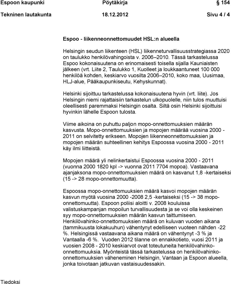 Liite 2, Taulukko 1, Kuolleet ja loukkaantuneet 100 000 henkilöä kohden, keskiarvo vuosilta 2006 2010, koko maa, Uusimaa, HLJ-alue, Pääkaupunkiseutu, Kehyskunnat).