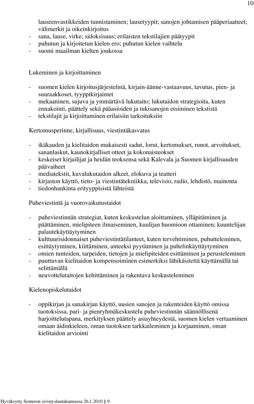 suuraakkoset, tyyppikirjaimet - mekaaninen, sujuva ja ymmärtävä lukutaito; lukutaidon strategioita, kuten ennakointi, päättely sekä pääasioiden ja tukisanojen etsiminen tekstistä - tekstilajit ja