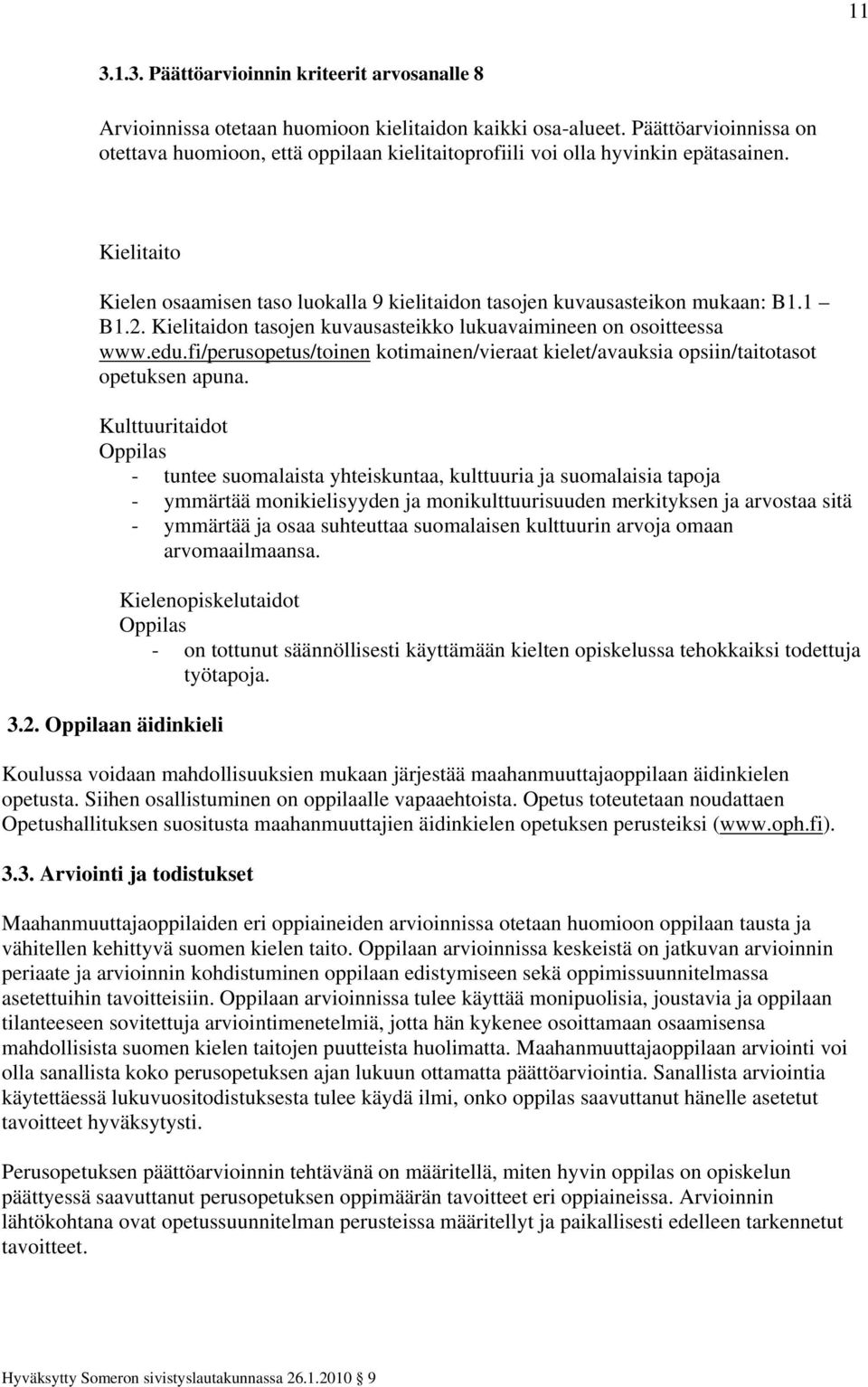 2. Kielitaidon tasojen kuvausasteikko lukuavaimineen on osoitteessa www.edu.fi/perusopetus/toinen kotimainen/vieraat kielet/avauksia opsiin/taitotasot opetuksen apuna.