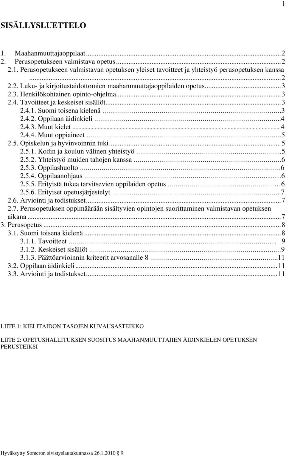 5. Opiskelun ja hyvinvoinnin tuki...5 2.5.1. Kodin ja koulun välinen yhteistyö..5 2.5.2. Yhteistyö muiden tahojen kanssa 6 2.5.3. Oppilashuolto 6 2.5.4. Oppilaanohjaus. 6 2.5.5. Erityistä tukea tarvitsevien oppilaiden opetus 6 2.