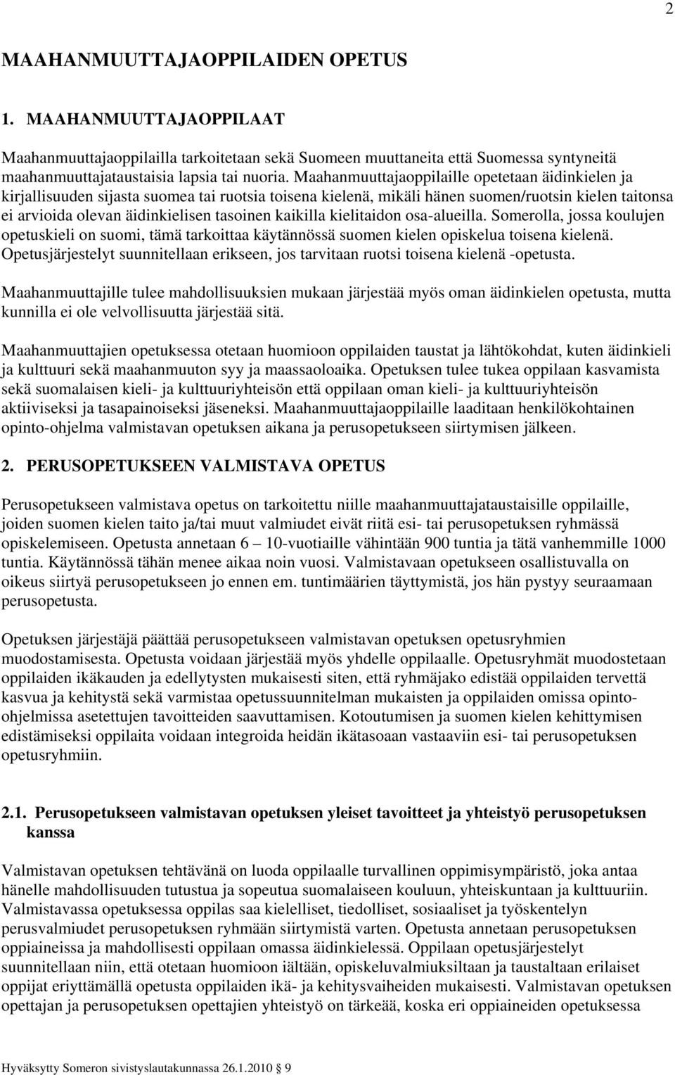 kaikilla kielitaidon osa-alueilla. Somerolla, jossa koulujen opetuskieli on suomi, tämä tarkoittaa käytännössä suomen kielen opiskelua toisena kielenä.
