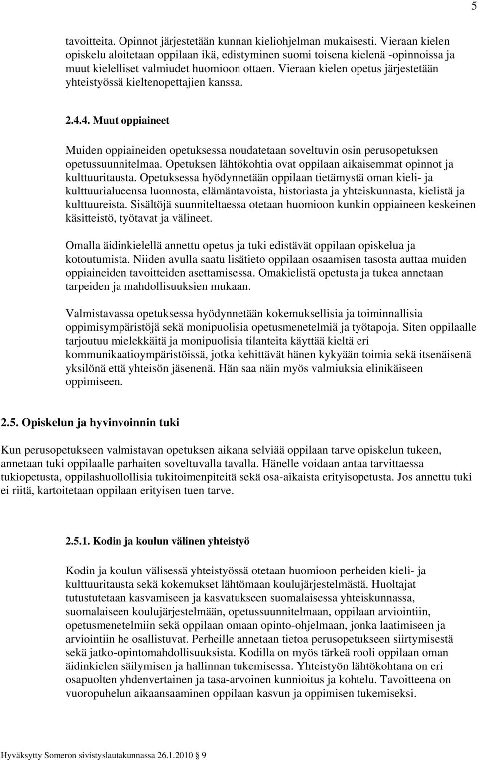 Vieraan kielen opetus järjestetään yhteistyössä kieltenopettajien kanssa. 2.4.4. Muut oppiaineet Muiden oppiaineiden opetuksessa noudatetaan soveltuvin osin perusopetuksen opetussuunnitelmaa.