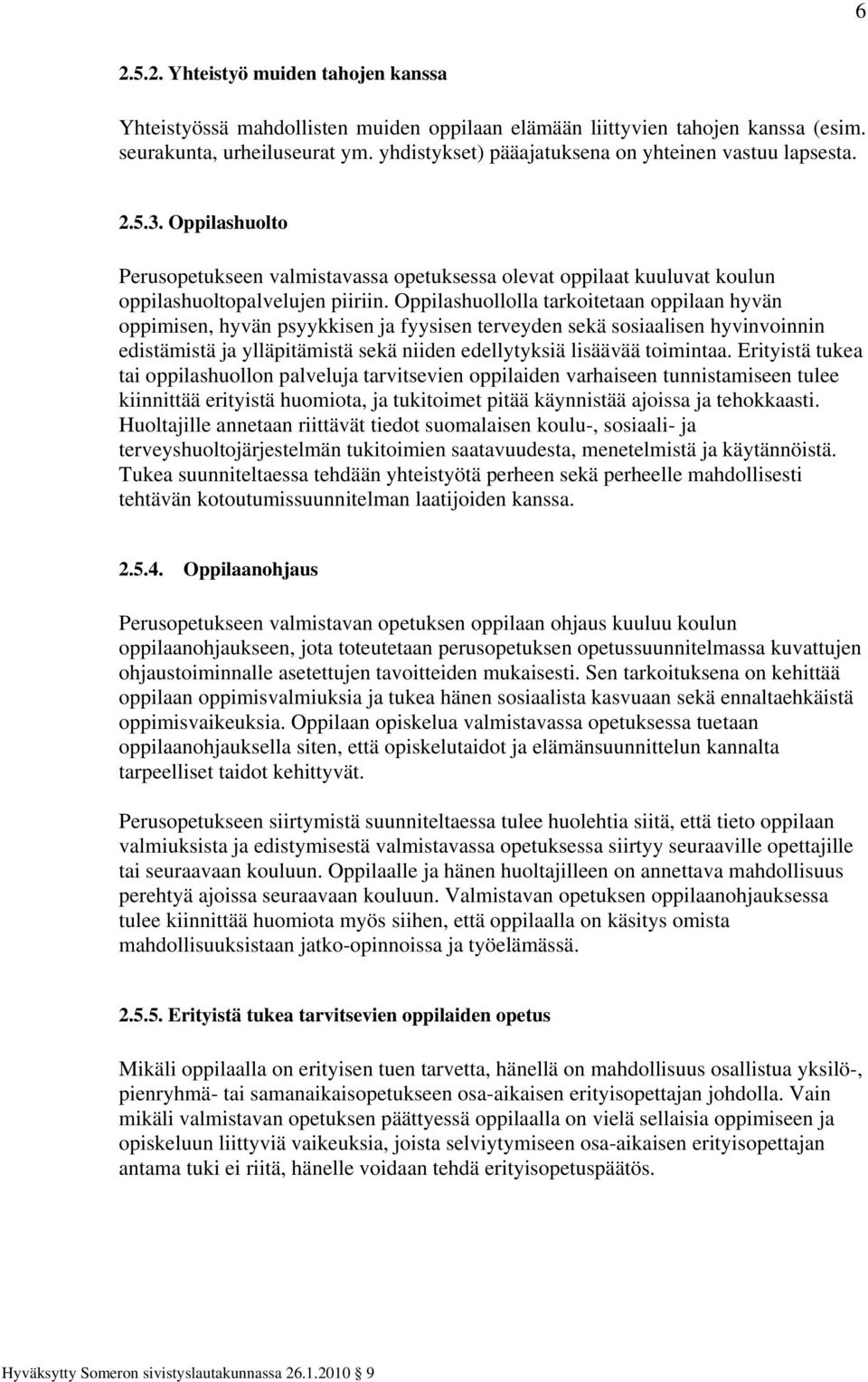 Oppilashuollolla tarkoitetaan oppilaan hyvän oppimisen, hyvän psyykkisen ja fyysisen terveyden sekä sosiaalisen hyvinvoinnin edistämistä ja ylläpitämistä sekä niiden edellytyksiä lisäävää toimintaa.