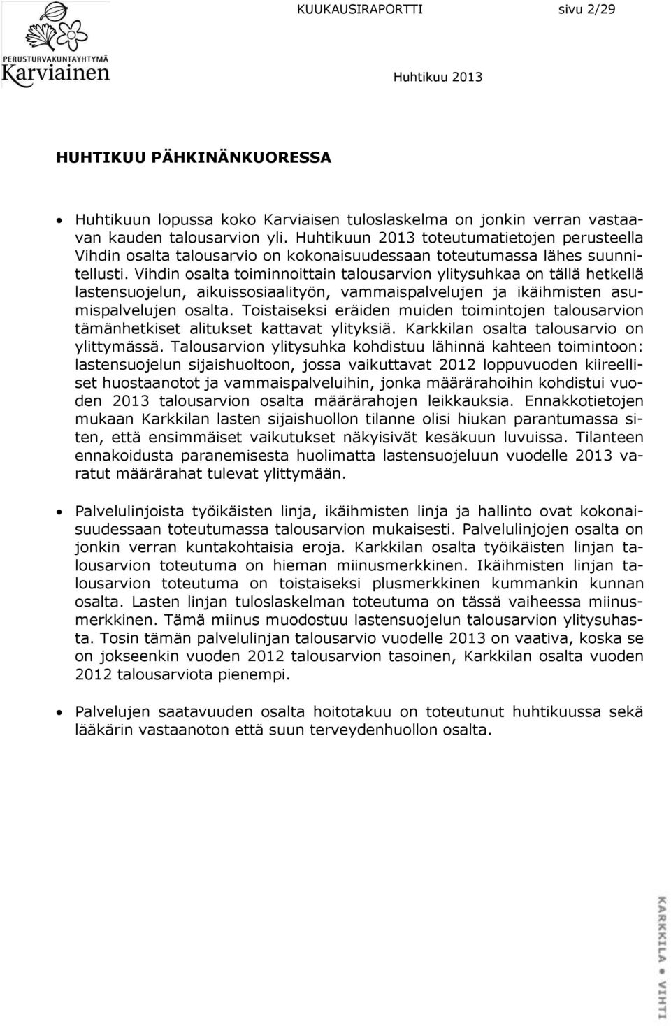 Vihdin osalta toiminnoittain talousarvion ylitysuhkaa on tällä hetkellä lastensuojelun, aikuissosiaalityön, vammaispalvelujen ja ikäihmisten asumispalvelujen osalta.