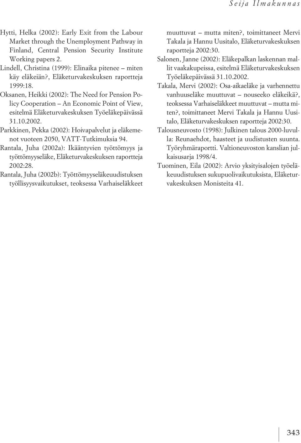 Oksanen, Heikki (2002): The Need for Pension Policy Cooperation An Economic Point of View, esitelmä Eläketurvakeskuksen Työeläkepäivässä 31.10.2002. Parkkinen, Pekka (2002): Hoivapalvelut ja eläkemenot vuoteen 2050, VATT-Tutkimuksia 94.