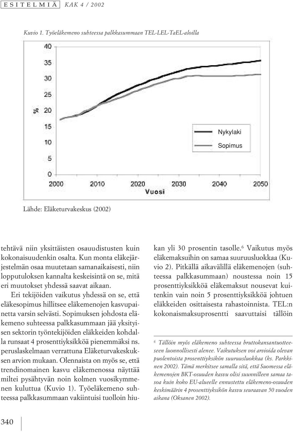 Kun monta eläkejärjestelmän osaa muutetaan samanaikaisesti, niin lopputuloksen kannalta keskeisintä on se, mitä eri muutokset yhdessä saavat aikaan.