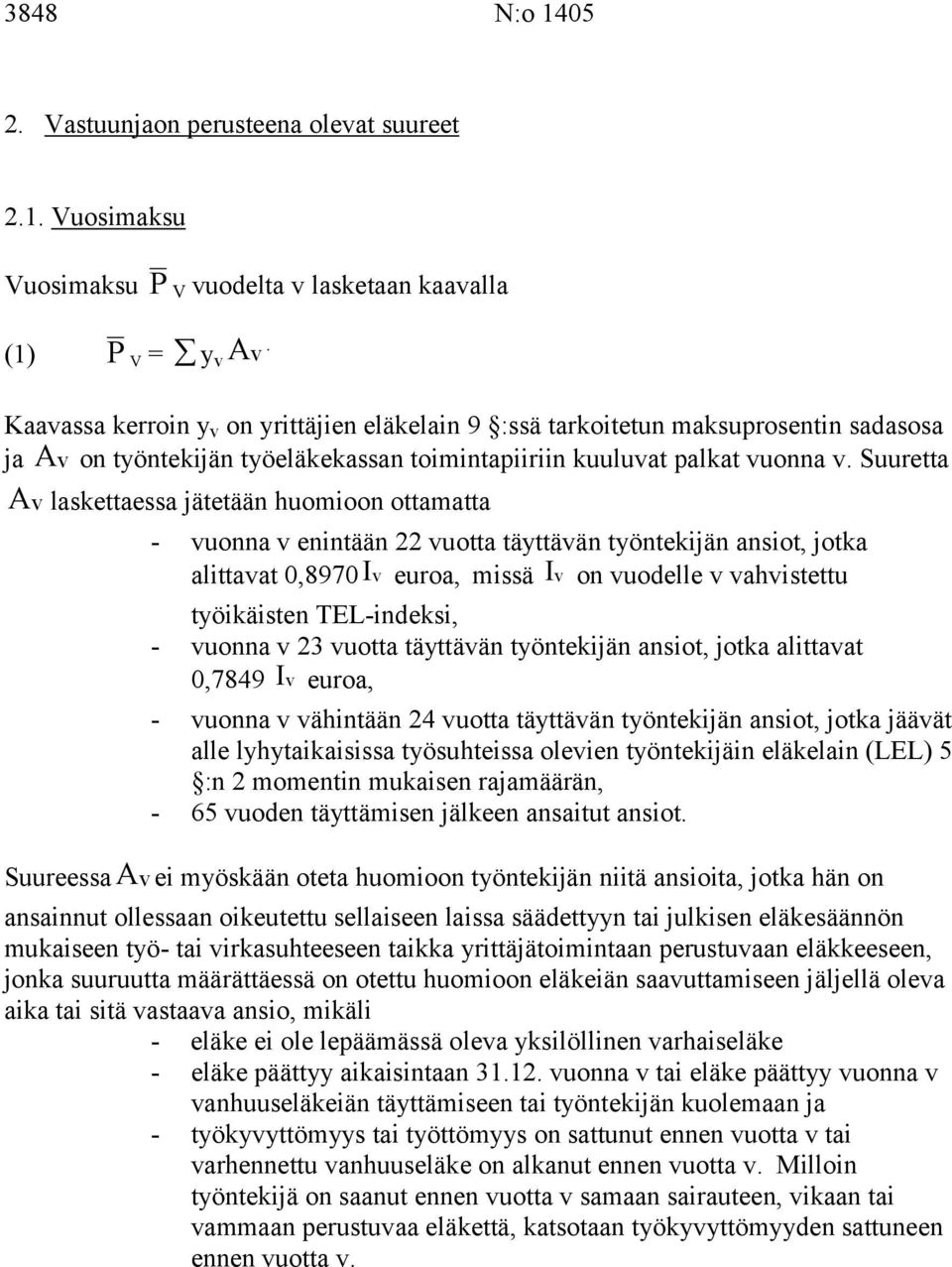 Suuetta A laskettaessa jätetään huomioon ottamatta - uonna enintään 22 uotta täyttään työntekijän ansiot, jotka alittaat 0,8970 I euoa, missä I on uodelle ahistettu työikäisten EL-indeksi, - uonna 23