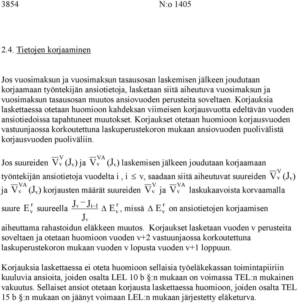 Kojaukset otetaan huomioon kojausuoden astuunjaossa kokoutettuna laskupeustekoon mukaan ansiouoden puoliälistä kojausuoden puoliäliin.