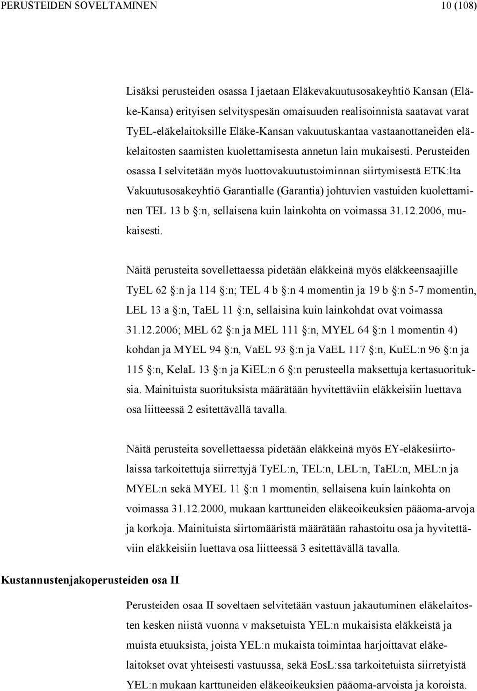 Perusteiden osassa I selitetään myös luottoakuutustoiminnan siirtymisestä ETK:lta Vakuutusosakeyhtiö Garantialle (Garantia) johtuien astuiden kuolettaminen TEL 3 b :n, sellaisena kuin lainkohta on