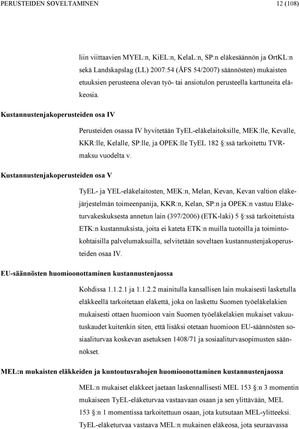 Kustannustenjakoperusteiden osa IV Perusteiden osassa IV hyitetään TyEL-eläkelaitoksille, MEK:lle, Kealle, KKR:lle, Kelalle, SP:lle, ja OPEK:lle TyEL 82 :ssä tarkoitettu TVRmaksu uodelta.