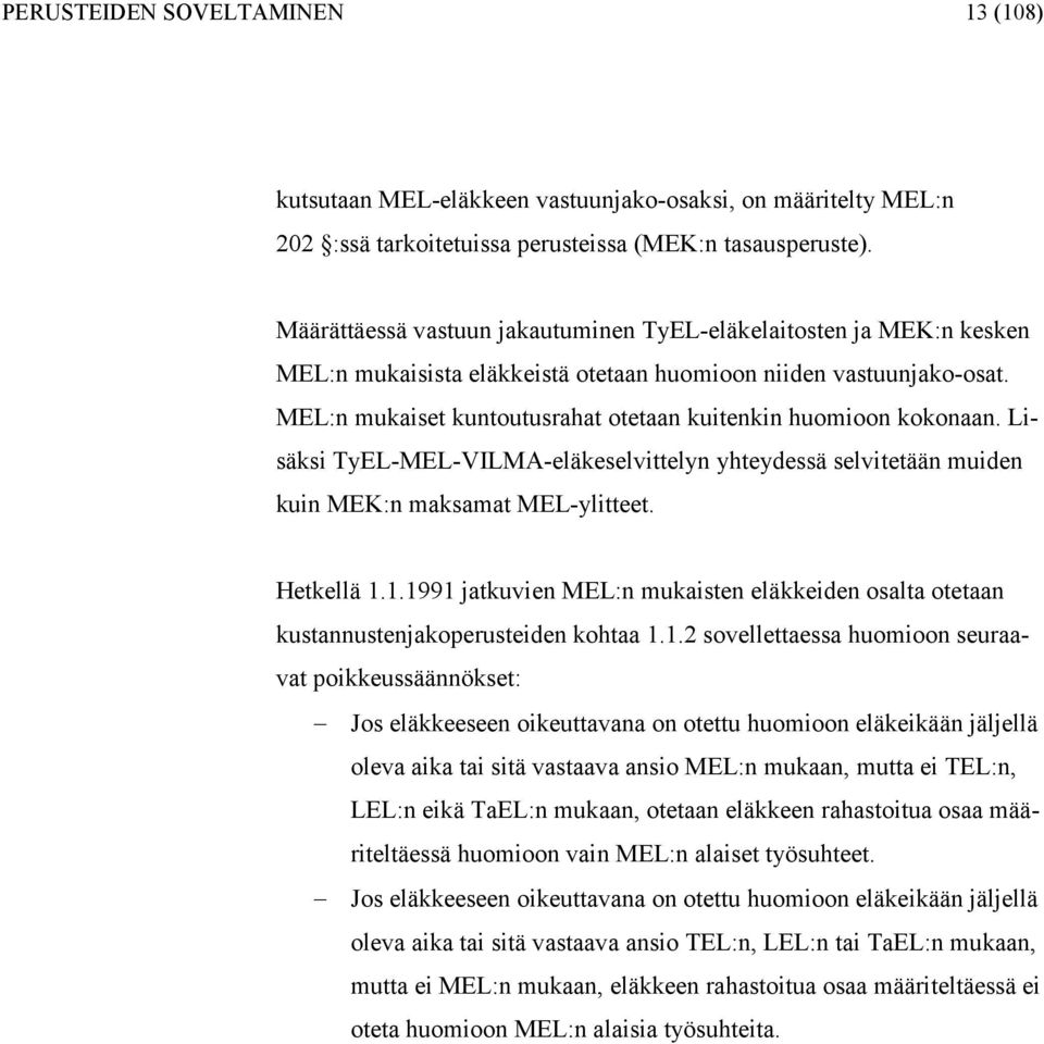 MEL:n mukaiset kuntoutusrahat otetaan kuitenkin huomioon kokonaan. Lisäksi TyEL-MEL-VILMA-eläkeselittelyn yhteydessä selitetään muiden kuin MEK:n maksamat MEL-ylitteet. Hetkellä.