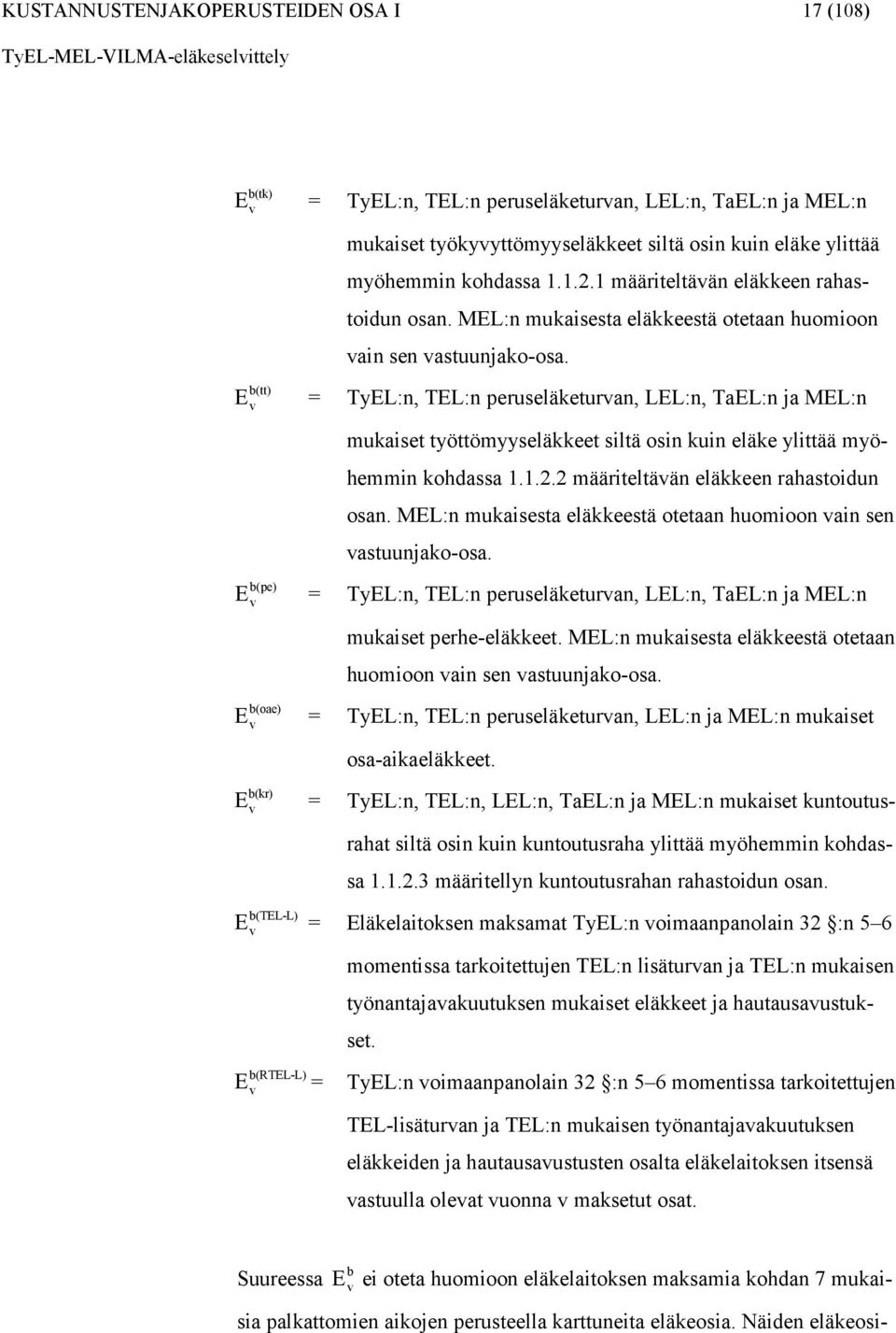 b(tt) E = TyEL:n, TEL:n peruseläketuran, LEL:n, TaEL:n ja MEL:n mukaiset työttömyyseläkkeet siltä osin kuin eläke ylittää myöhemmin kohdassa..2.2 määriteltään eläkkeen rahastoidun osan.