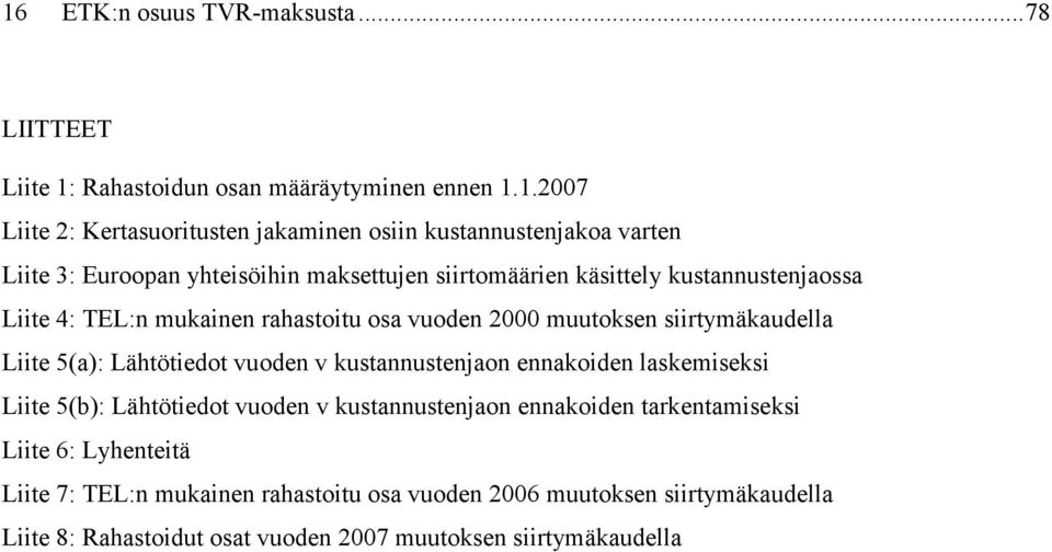 Liite 4: TEL:n mukainen rahastoitu osa uoden 2000 muutoksen siirtymäkaudella Liite 5(a): Lähtötiedot uoden kustannustenjaon ennakoiden laskemiseksi Liite