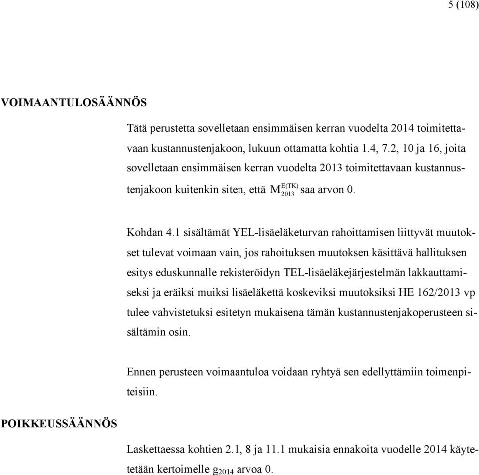 sisältämät YEL-lisäeläketuran rahoittamisen liittyät muutokset tuleat oimaan ain, jos rahoituksen muutoksen käsittää hallituksen esitys eduskunnalle rekisteröidyn TEL-lisäeläkejärjestelmän