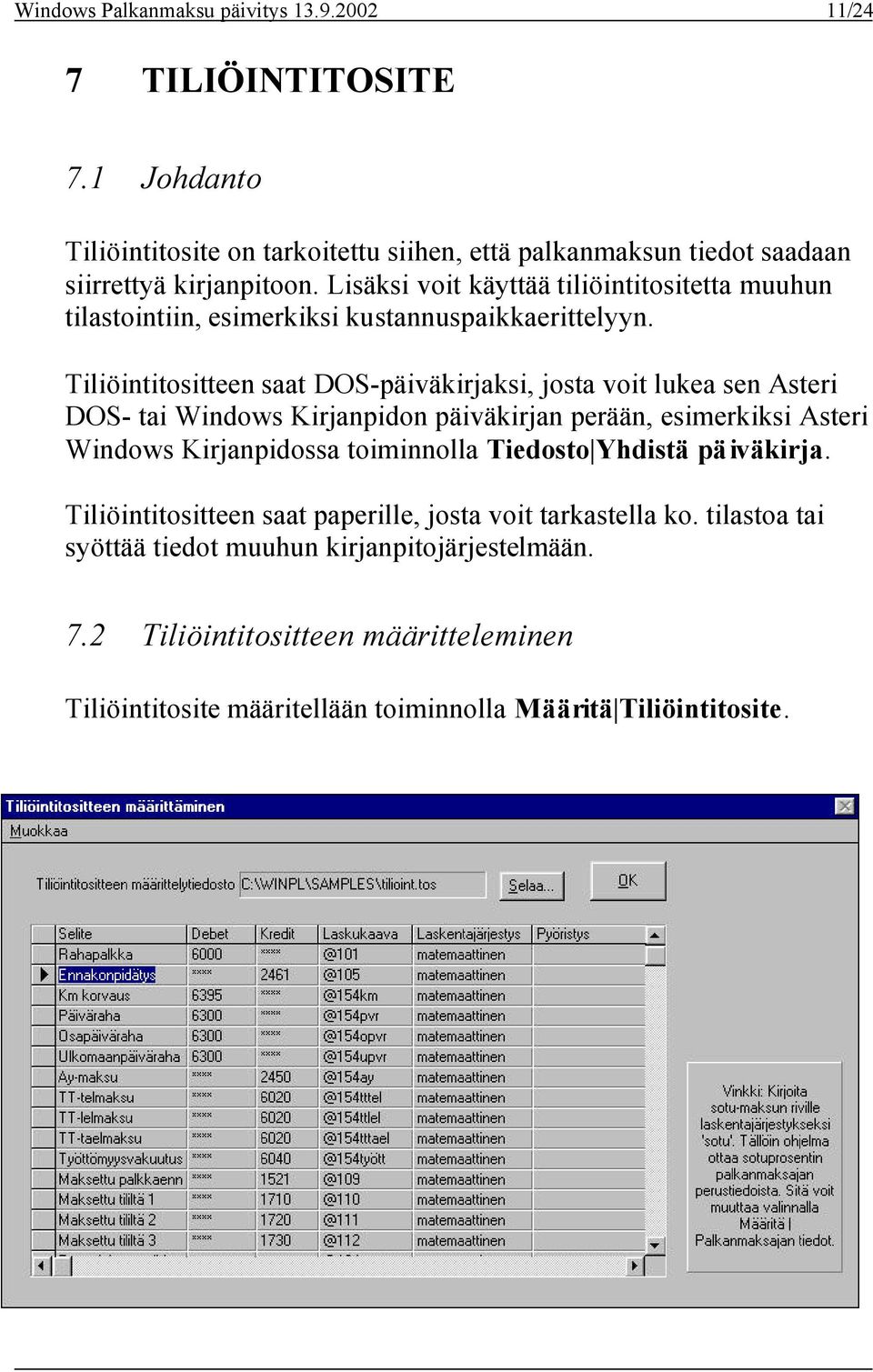 Tiliöintitositteen saat DOS-päiväkirjaksi, josta voit lukea sen Asteri DOS- tai Windows Kirjanpidon päiväkirjan perään, esimerkiksi Asteri Windows Kirjanpidossa toiminnolla