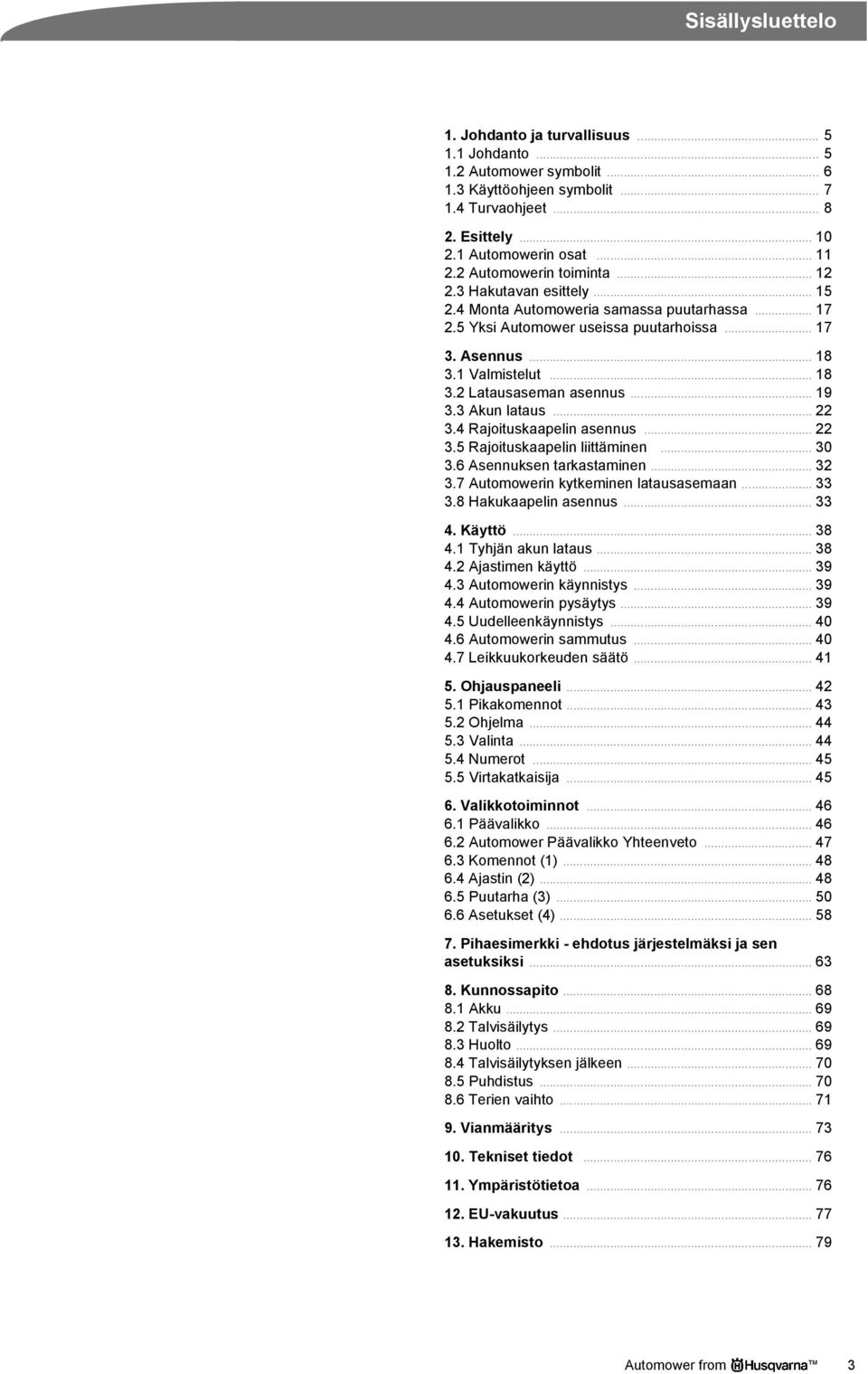 .. 19 3.3 Akun lataus... 22 3.4 Rajoituskaapelin asennus... 22 3.5 Rajoituskaapelin liittäminen... 30 3.6 Asennuksen tarkastaminen... 32 3.7 Automowerin kytkeminen latausasemaan... 33 3.