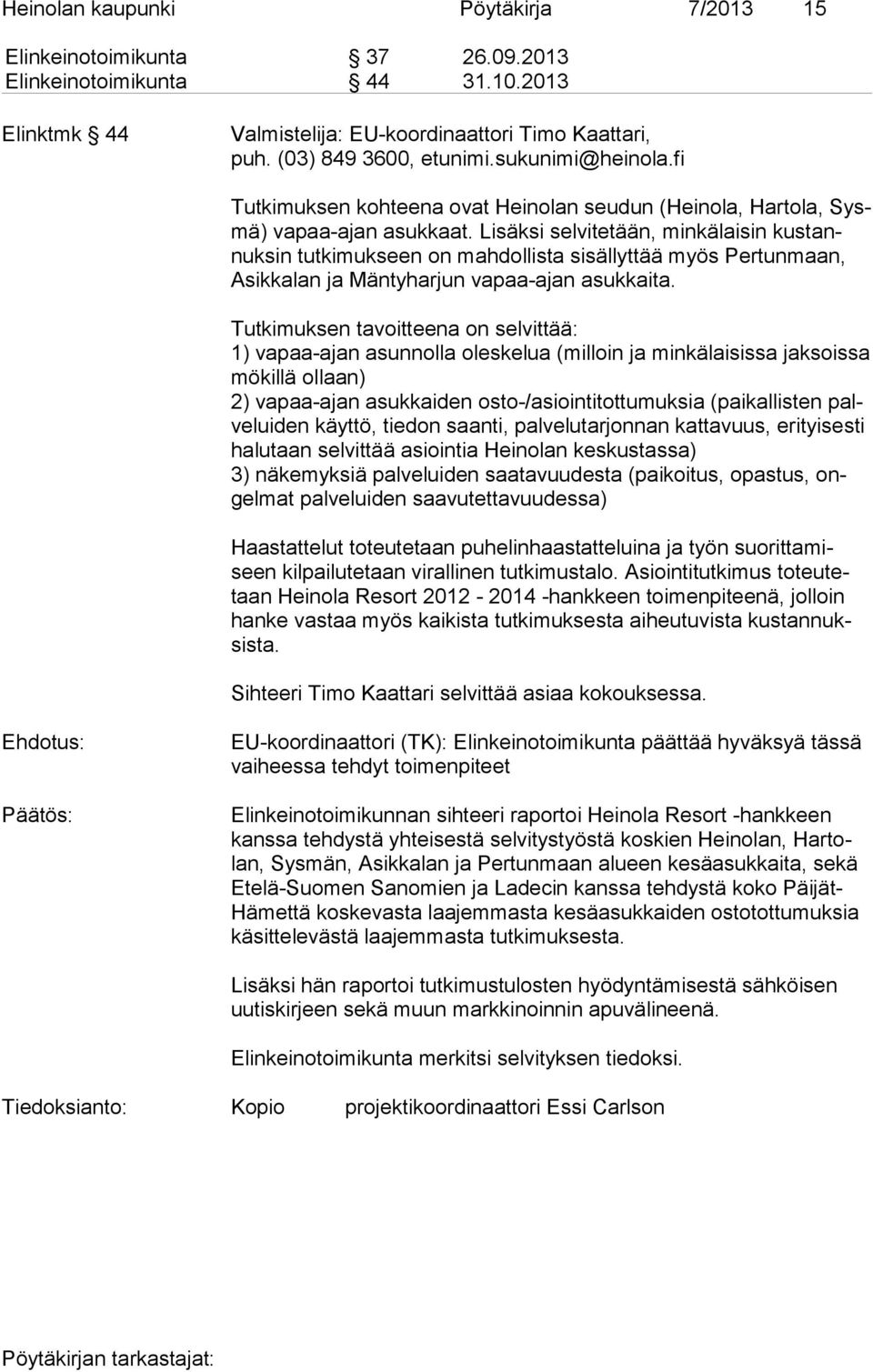 Lisäksi selvitetään, minkälaisin kus tannuk sin tutkimukseen on mahdollista sisällyttää myös Per tun maan, Asik ka lan ja Mäntyharjun vapaa-ajan asukkaita.