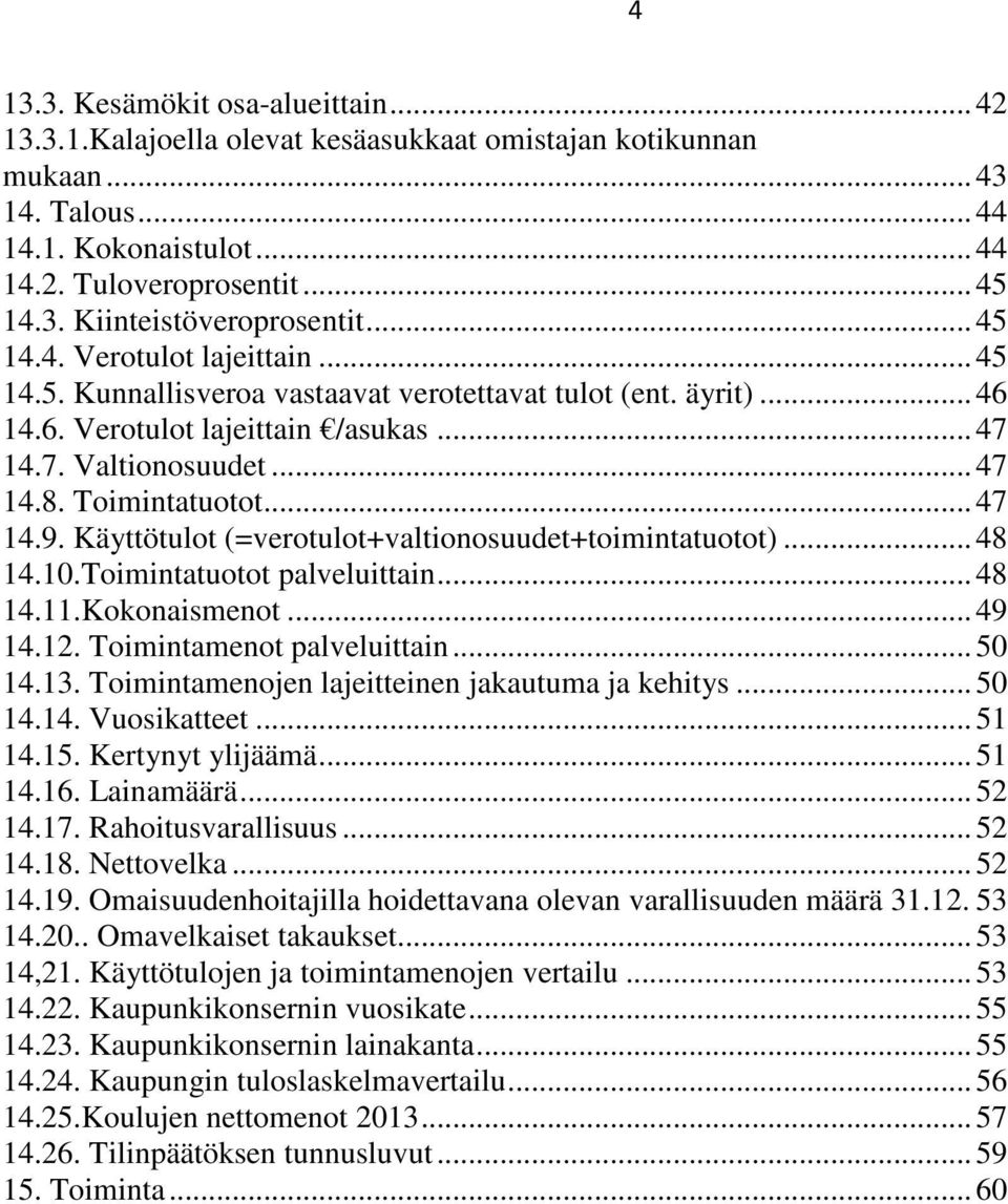 .. 47 14.9. Käyttötulot (=verotulot+valtionosuudet+toimintatuotot)... 48 14.10.Toimintatuotot palveluittain... 48 14.11.Kokonaismenot... 49 14.12. Toimintamenot palveluittain... 50 14.13.