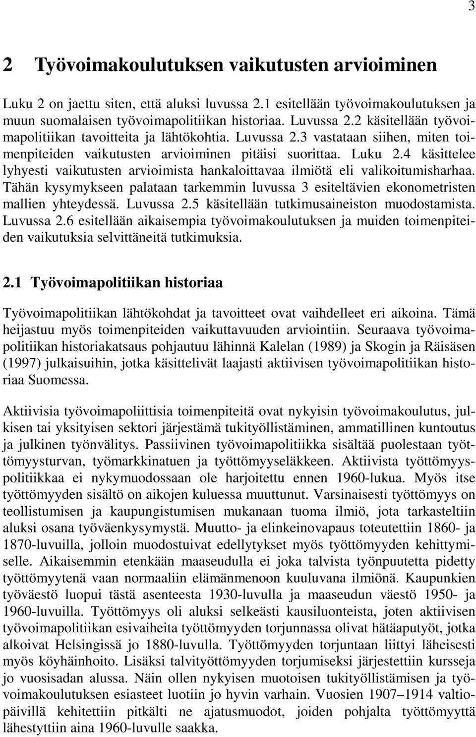 4 kästtelee lyhyest vakutusten arvomsta hankalottavaa lmötä el valkotumsharhaa. Tähän kysymykseen palataan tarkemmn luvussa 3 esteltäven ekonometrsten mallen yhteydessä. Luvussa 2.