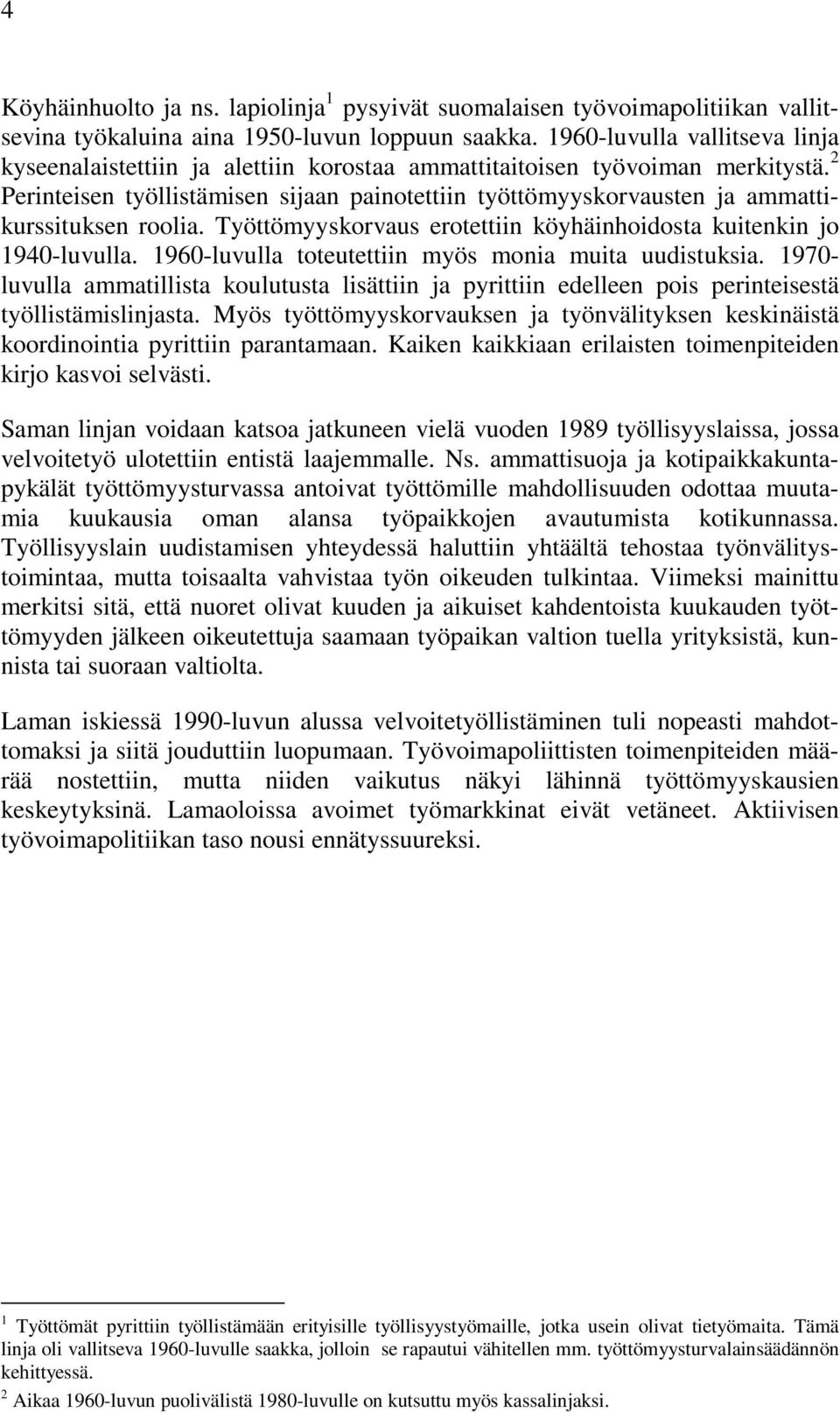 Työttömyyskorvaus erotettn köyhänhodosta kutenkn jo 1940-luvulla. 1960-luvulla toteutettn myös mona muta uudstuksa.