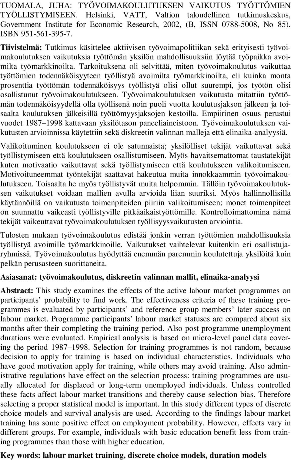 Tarkotuksena ol selvttää, mten työvomakoulutus vakuttaa työttömen todennäkösyyteen työllstyä avomlta työmarkknolta, el kunka monta prosentta työttömän todennäkösyys työllstyä ols ollut suuremp, jos