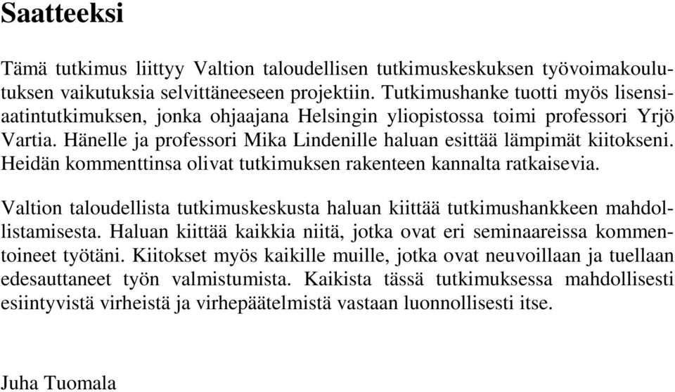 Hedän kommenttnsa olvat tutkmuksen rakenteen kannalta ratkaseva. Valton taloudellsta tutkmuskeskusta haluan kttää tutkmushankkeen mahdollstamsesta.