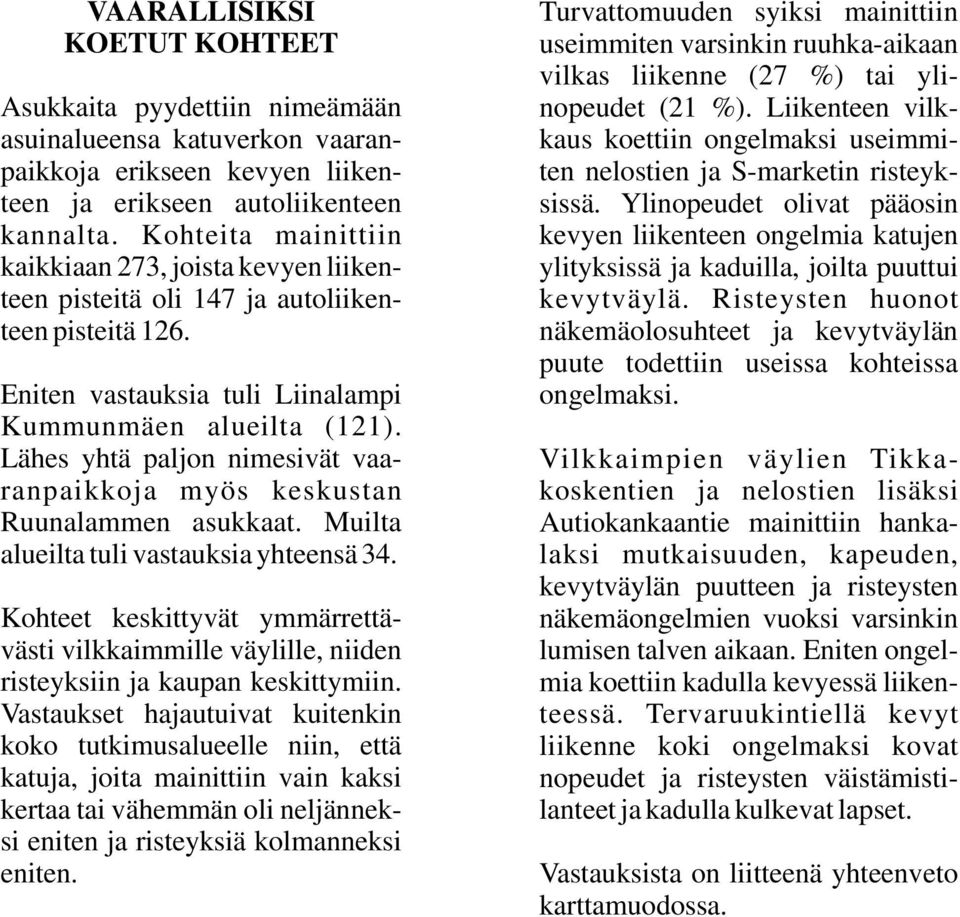 Lähes yhtä paljon nimesivät vaaranpaikkoja myös keskustan Ruunalammen asukkaat. Muilta alueilta tuli vastauksia yhteensä 34.