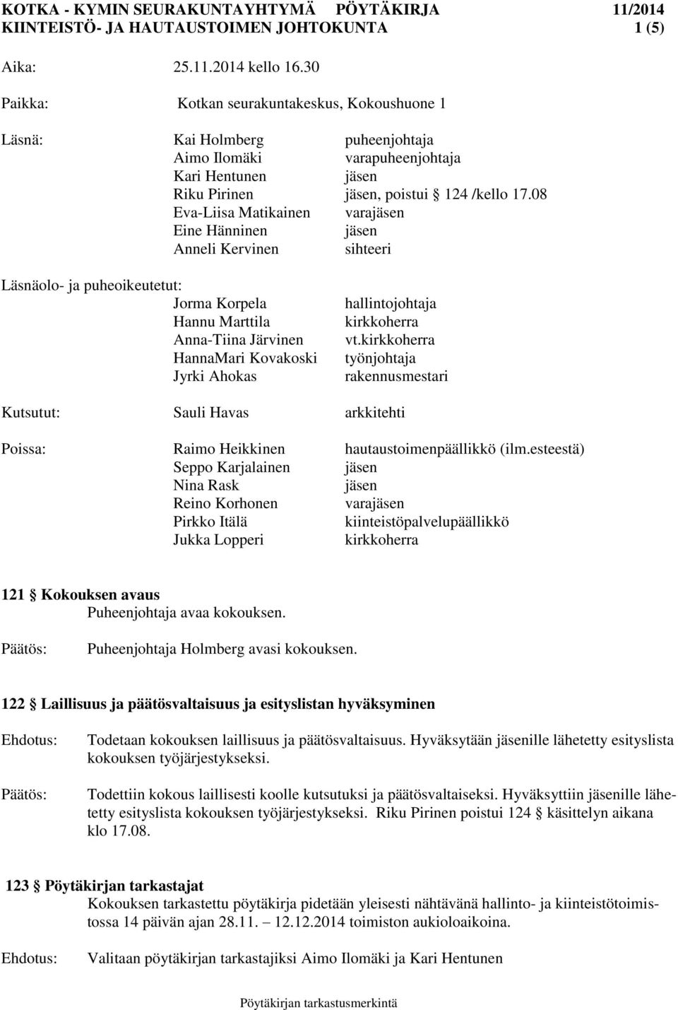 08 Eva-Liisa Matikainen varajäsen Eine Hänninen jäsen Anneli Kervinen sihteeri Läsnäolo- ja puheoikeutetut: Jorma Korpela Hannu Marttila Anna-Tiina Järvinen HannaMari Kovakoski Jyrki Ahokas