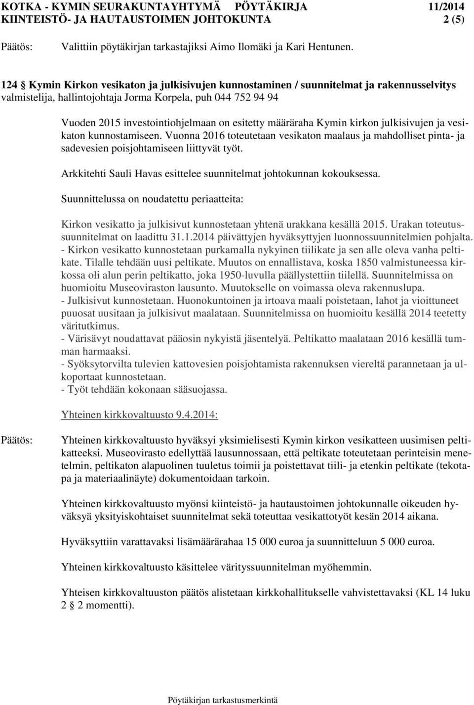 määräraha Kymin kirkon julkisivujen ja vesikaton kunnostamiseen. Vuonna 2016 toteutetaan vesikaton maalaus ja mahdolliset pinta- ja sadevesien poisjohtamiseen liittyvät työt.