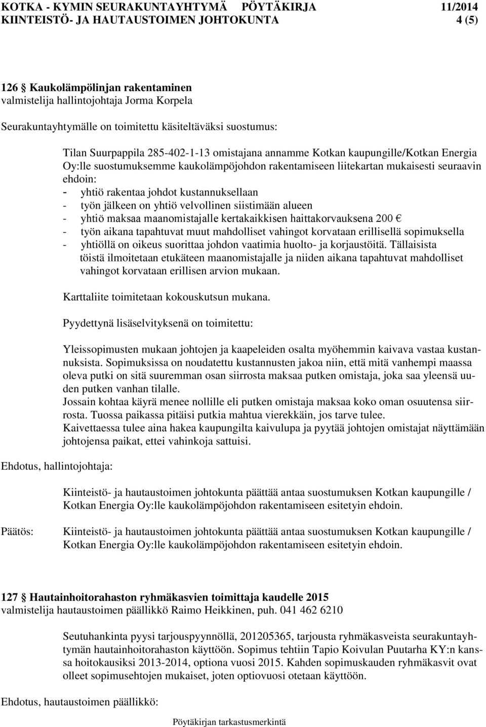 kustannuksellaan - työn jälkeen on yhtiö velvollinen siistimään alueen - yhtiö maksaa maanomistajalle kertakaikkisen haittakorvauksena 200 - työn aikana tapahtuvat muut mahdolliset vahingot korvataan