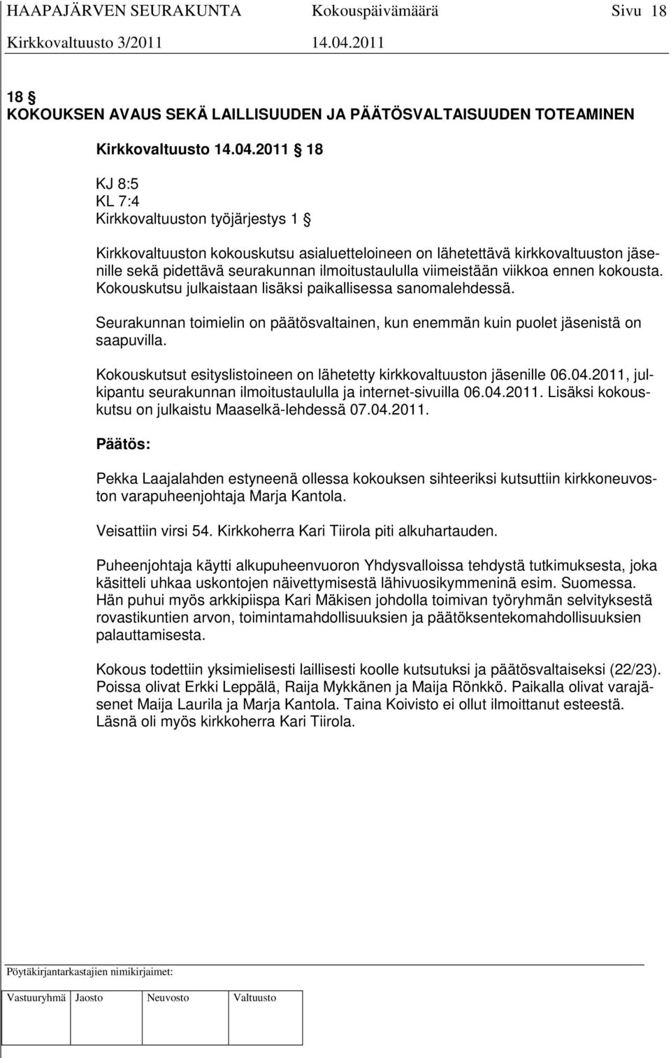 viikkoa ennen kokousta. Kokouskutsu julkaistaan lisäksi paikallisessa sanomalehdessä. Seurakunnan toimielin on päätösvaltainen, kun enemmän kuin puolet jäsenistä on saapuvilla.