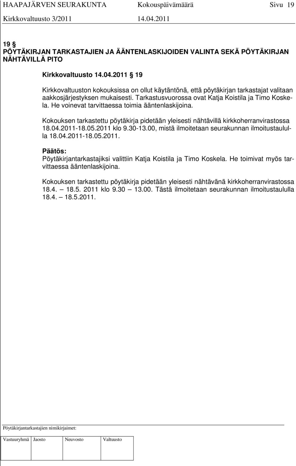 He voinevat tarvittaessa toimia ääntenlaskijoina. Kokouksen tarkastettu pöytäkirja pidetään yleisesti nähtävillä kirkkoherranvirastossa 18.04.2011-18.05.2011 klo 9.30-13.