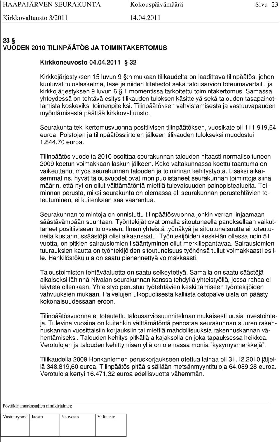 kirkkojärjestyksen 9 luvun 6 1 momentissa tarkoitettu toimintakertomus. Samassa yhteydessä on tehtävä esitys tilikauden tuloksen käsittelyä sekä talouden tasapainottamista koskeviksi toimenpiteiksi.