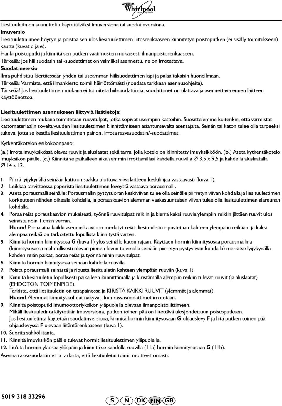 Hanki poistoputki ja kiinnitä sen putken vaatimusten mukaisesti ilmanpoistorenkaaseen. Tärkeää: Jos hiilisuodatin tai -suodattimet on valmiiksi asennettu, ne on irrotettava.