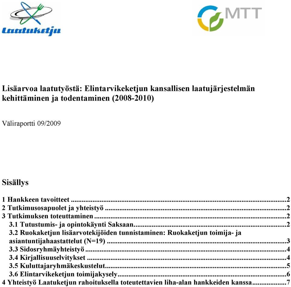 Tutkimuksen toteuttaminen...2 3.1 Tutustumis- ja opintokäynti Saksaan...2 3.2 Ruokaketjun lisäarvotekijöiden tunnistaminen: Ruokaketjun toimija- ja asiantuntijahaastattelut (N=19).