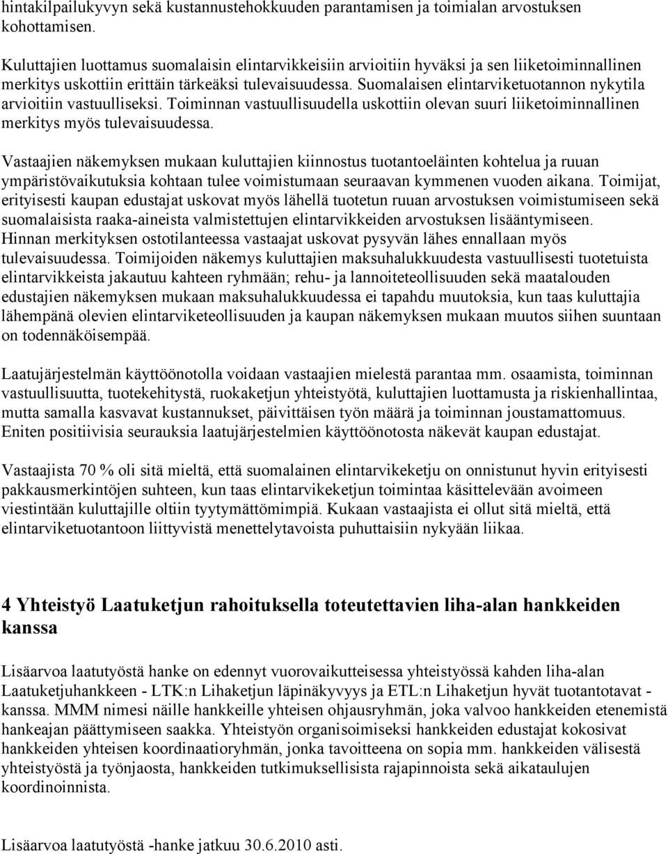 Suomalaisen elintarviketuotannon nykytila arvioitiin vastuulliseksi. Toiminnan vastuullisuudella uskottiin olevan suuri liiketoiminnallinen merkitys myös tulevaisuudessa.