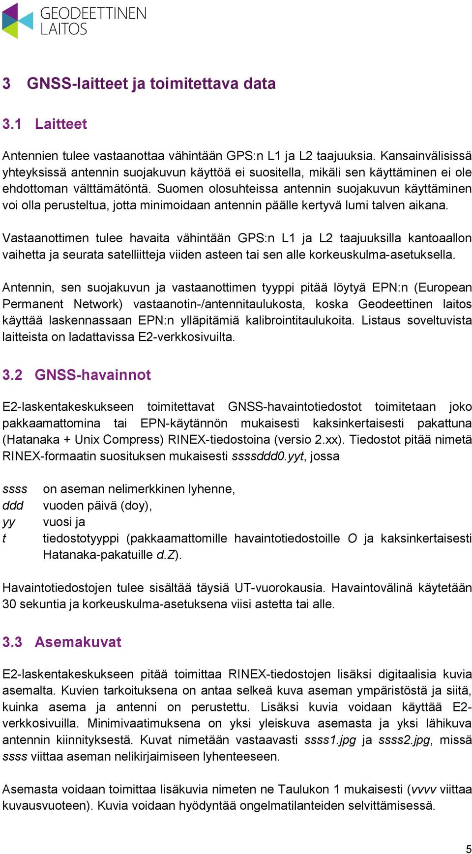 Suomen olosuhteissa antennin suojakuvun käyttäminen voi olla perusteltua, jotta minimoidaan antennin päälle kertyvä lumi talven aikana.
