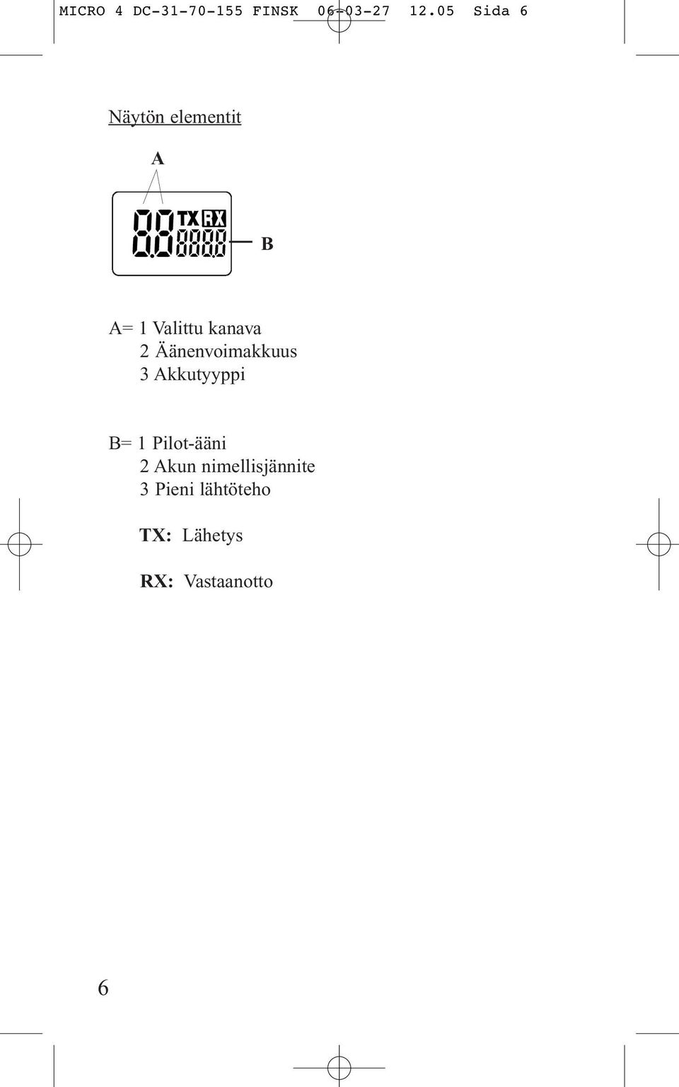 2 Äänenvoimakkuus 3 Akkutyyppi B= 1 Pilot-ääni 2