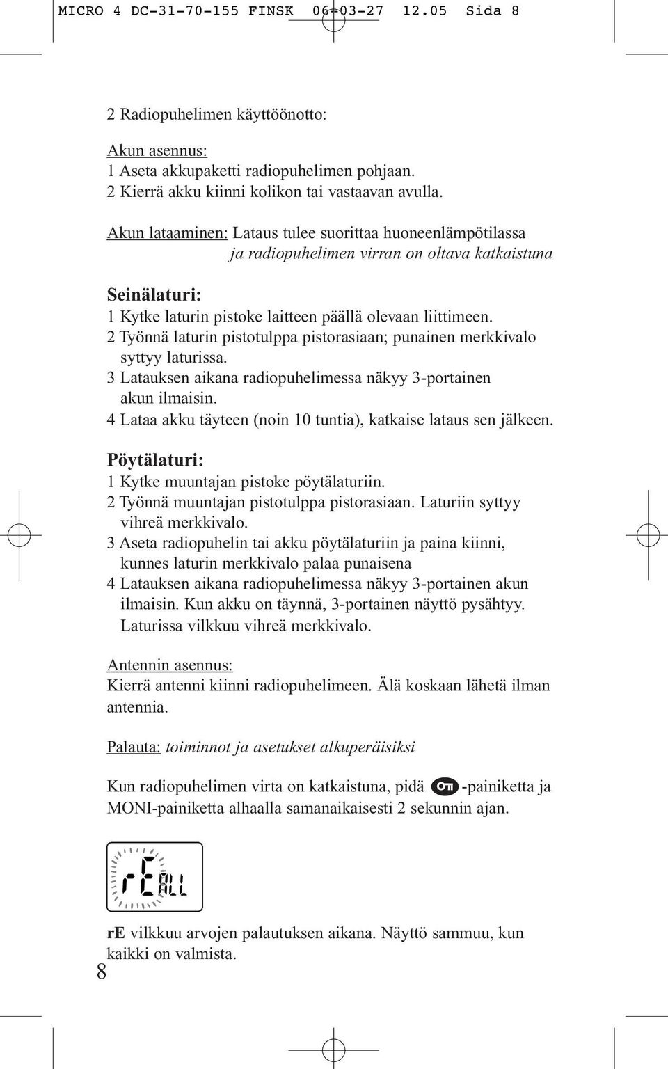2 Työnnä laturin pistotulppa pistorasiaan; punainen merkkivalo syttyy laturissa. 3 Latauksen aikana radiopuhelimessa näkyy 3-portainen akun ilmaisin.