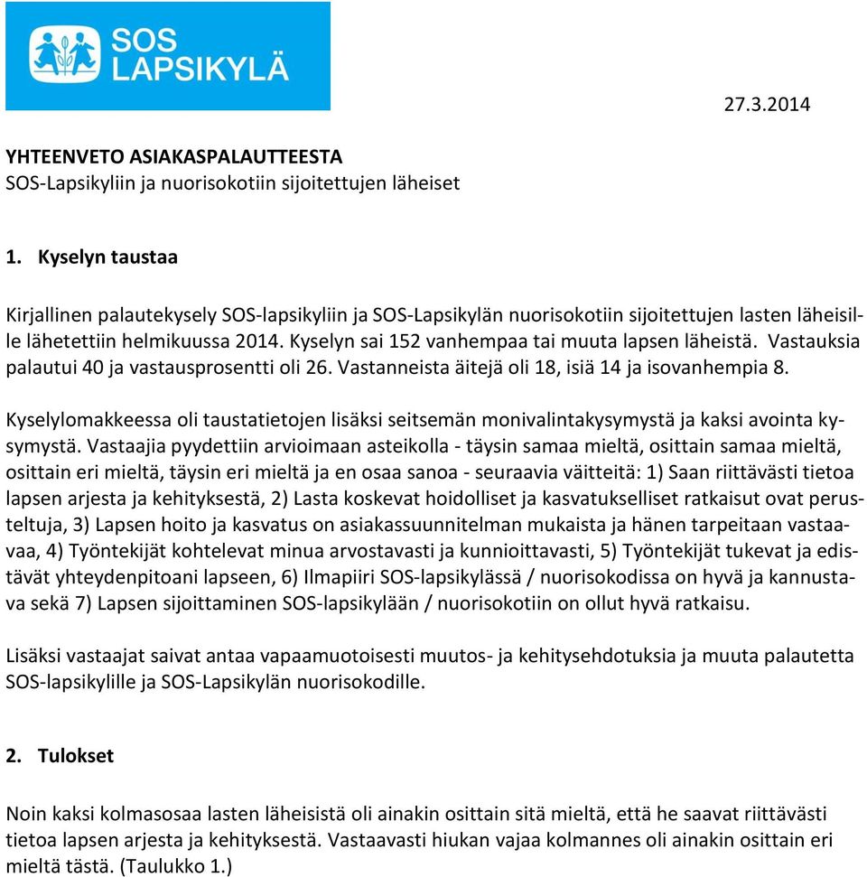 Kyselyn sai 152 vanhempaa tai muuta lapsen läheistä. Vastauksia palautui 40 ja vastausprosentti oli 26. Vastanneista äitejä oli 18, isiä 14 ja isovanhempia 8.