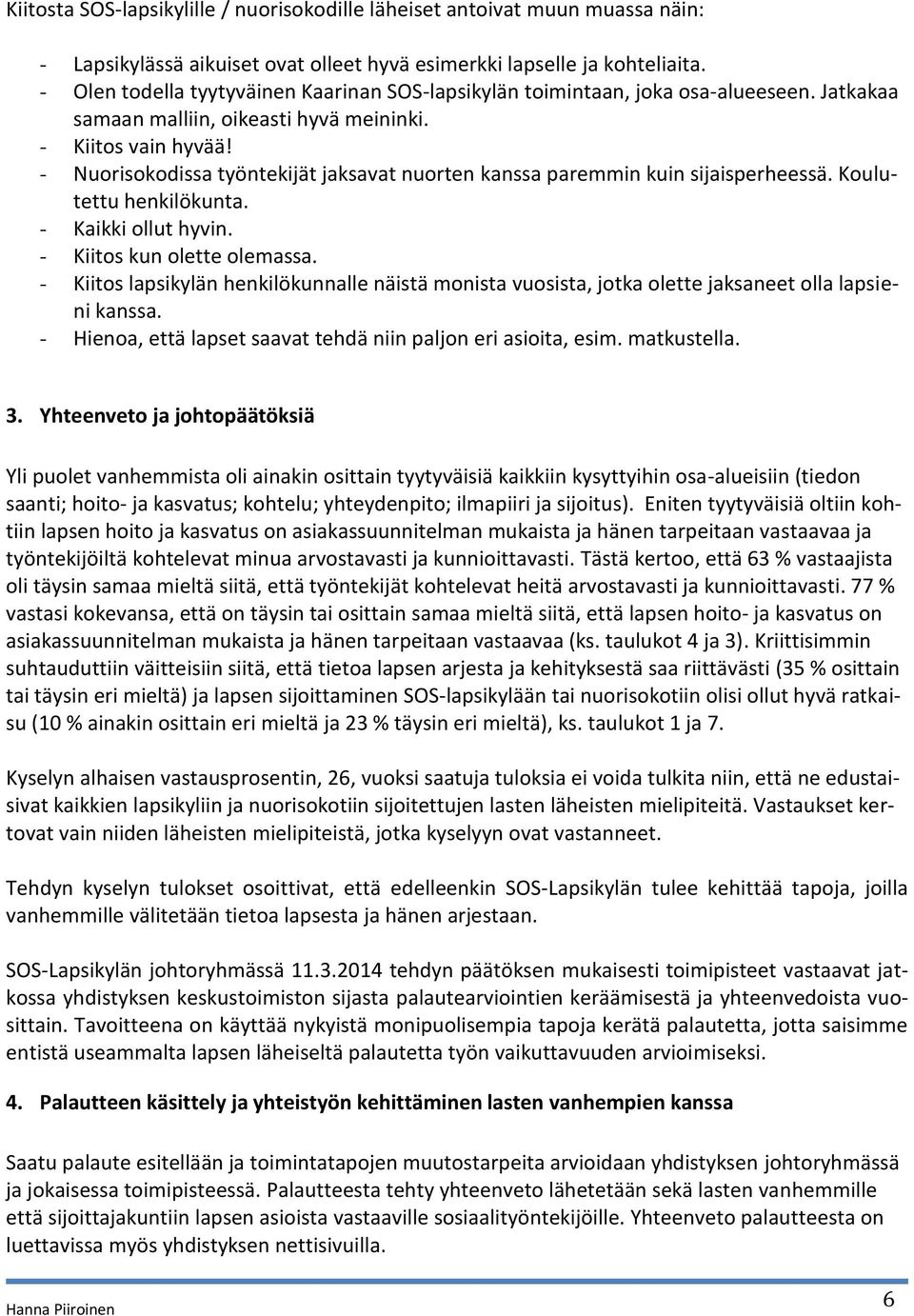 - Nuorisokodissa työntekijät jaksavat nuorten kanssa paremmin kuin sijaisperheessä. Koulutettu henkilökunta. - Kaikki ollut hyvin. - Kiitos kun olette olemassa.