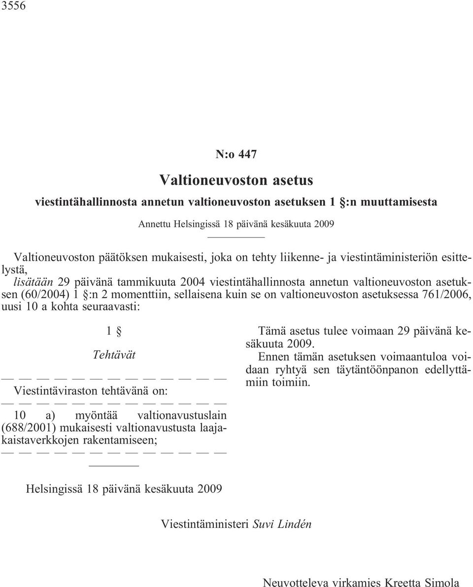 valtioneuvoston asetuksessa 761/2006, uusi 10 a kohta seuraavasti: 1 Tehtävät Viestintäviraston tehtävänä on: 10 a) myöntää valtionavustuslain (688/2001) mukaisesti valtionavustusta